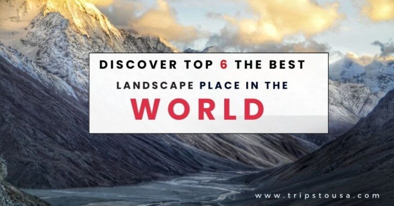 Discover Top 6 The Best Landscape Place in The World